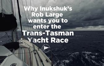 Why Inukshuk’s Rob Large wants you to enter the Trans-Tasman Yacht Race