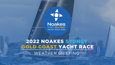 WATCH | Weather briefing - 2022 Noakes Sydney Gold Coast Yacht Race