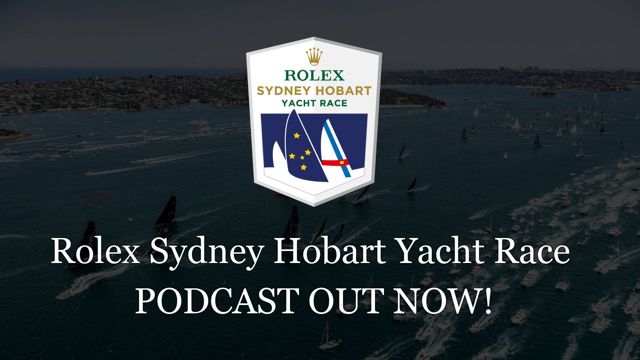 OUT NOW: Rolex Sydney Hobart Yacht Race Podcast