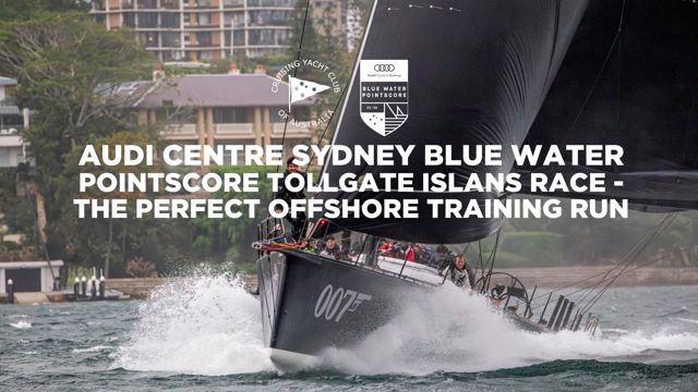 Audi Centre Sydney Blue Water Pointscore Tollgate Islands Race – the perfect offshore training run